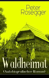 Cover image for Waldheimat (Autobiografischer Roman): Alle 4 Bande: Das Waldbauernbubel + Der Guckinsleben + Der Schneiderlehrling + Der Student auf Ferien