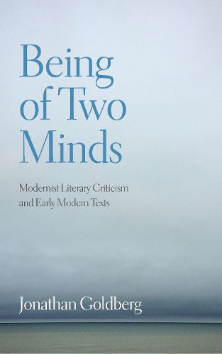 Cover image for Being of Two Minds: Modernist Literary Criticism and Early Modern Texts
