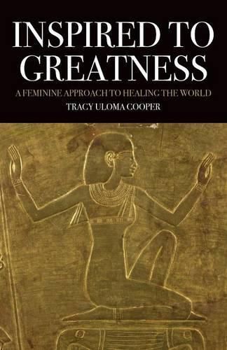 Inspired to Greatness: A Feminine Approach to Healing the World