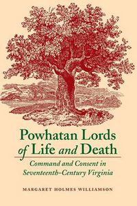 Cover image for Powhatan Lords of Life and Death: Command and Consent in Seventeenth-Century Virginia