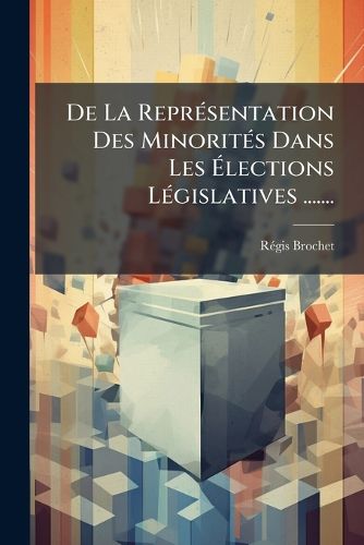 Cover image for de La Repr Sentation Des Minorit S Dans Les Lections L Gislatives .......