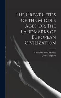 Cover image for The Great Cities of the Middle Ages, or, The Landmarks of European Civilization