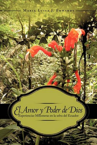 Cover image for El Amor y Poder de Dios: Experiencias Misioneras En La Selva del Ecuador