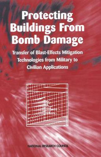 Cover image for Protecting Buildings from Bomb Damage: Transfer of Blast-Effects Mitigation Technologies from Military to Civilian Applications