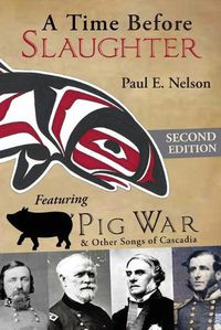 Cover image for A Time Before Slaughter: Featuring Pig War & Other Songs of Cascadia