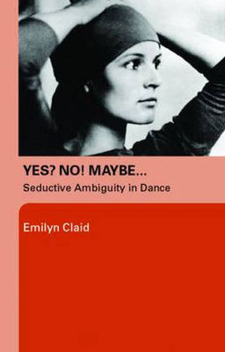 Cover image for Yes? No! Maybe...: Seductive Ambiguity in Dance