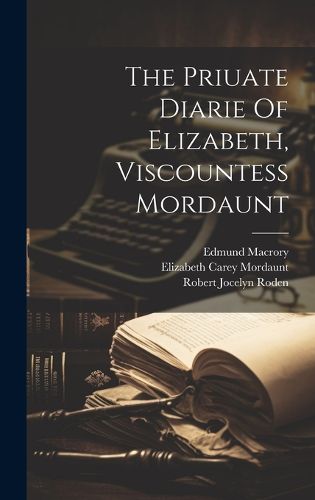 Cover image for The Priuate Diarie Of Elizabeth, Viscountess Mordaunt