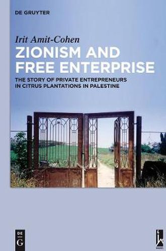 Cover image for Zionism and Free Enterprise: The Story of Private Entrepreneurs in Citrus Plantations in Palestine in the 1920s and 1930s