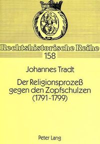 Cover image for Der Religionsprozess Gegen Den Zopfschulzen (1791-1799): Ein Beitrag Zur Protestantischen Lehrpflicht Und Lehrzucht in Brandenburg-Preussen Gegen Ende Des 18. Jahrhunderts