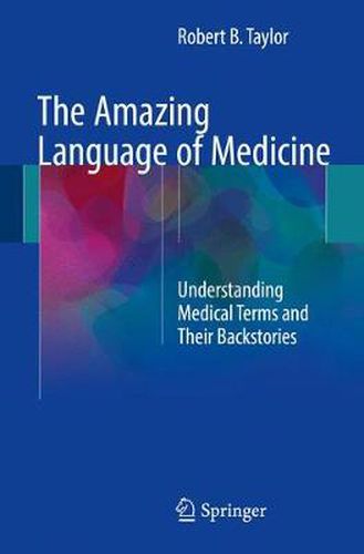 Cover image for The Amazing Language of Medicine: Understanding Medical Terms and Their Backstories