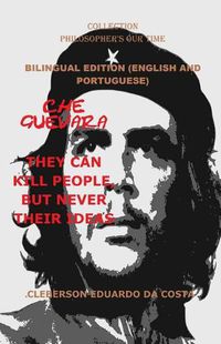 Cover image for Che Guevara: They Can Kill People, But Never Their Ideas - Bilingual Edition - English and Portuguese: Bilingual Edition - English and Portuguese