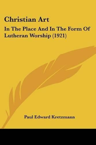 Cover image for Christian Art: In the Place and in the Form of Lutheran Worship (1921)