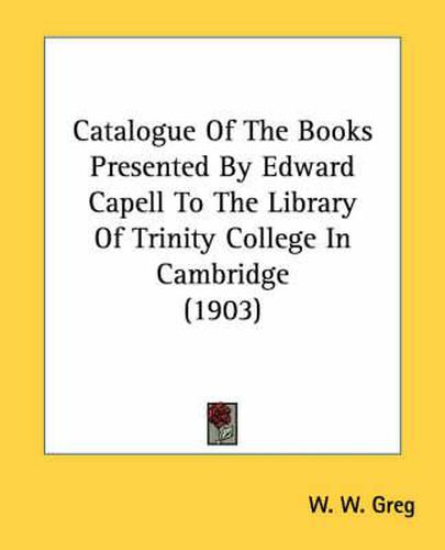 Catalogue of the Books Presented by Edward Capell to the Library of Trinity College in Cambridge (1903)