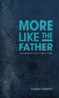 Cover image for More Like the Father: Wisdom from Sons of Great Fathers