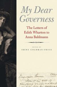 Cover image for My Dear Governess: The Letters of Edith Wharton to Anna Bahlmann