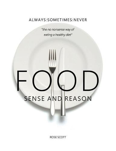 Cover image for Food Sense and Reason: Always : Sometimes : Never : the no nonsense way of eating a healthy diet