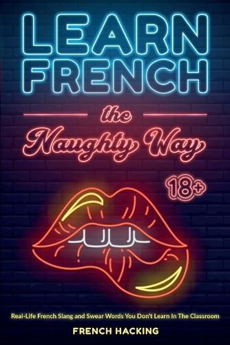 Cover image for Learn French the Naughty Way - Real-Life French Slang and Swear Words You Don't Learn In The Classroom