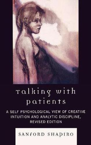 Cover image for Talking with Patients: A Self Psychological View of Creative Intuition and Analytic Discipline