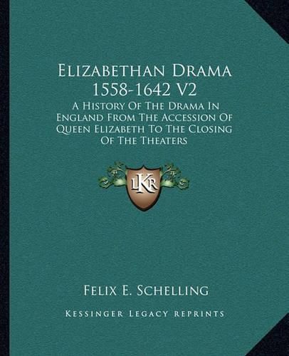 Cover image for Elizabethan Drama 1558-1642 V2: A History of the Drama in England from the Accession of Queen Elizabeth to the Closing of the Theaters