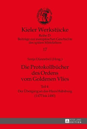 Die Protokollbucher des Ordens vom Goldenen Vlies; Teil 4: Der UEbergang an das Haus Habsburg (1477 bis 1480)