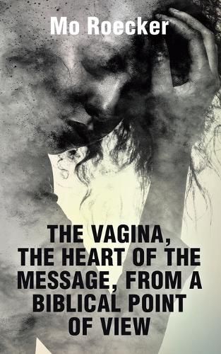 Cover image for The Vagina, the Heart of the Message, from a Biblical Point of View