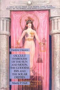 Cover image for Occult Symbolism of the Sun and Moon, the Goddess Isis and the Solar Deities: Esoteric Classics