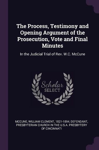 Cover image for The Process, Testimony and Opening Argument of the Prosecution, Vote and Final Minutes