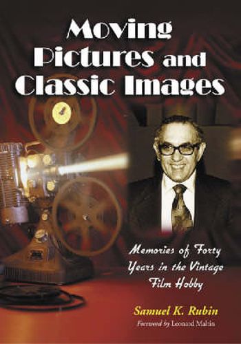 Cover image for Moving Pictures and Classic Images: Memories of Forty Years in the Vintage Film Hobby