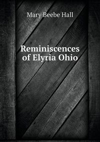 Cover image for Reminiscences of Elyria Ohio