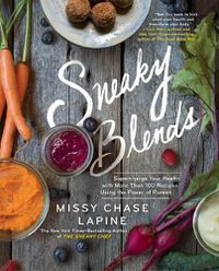 Cover image for Sneaky Blends: Supercharge Your Health with More Than 100 Recipes Using the Power of Purees