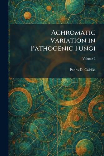 Cover image for Achromatic Variation in Pathogenic Fungi