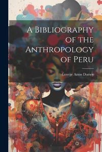 Cover image for A Bibliography of the Anthropology of Peru