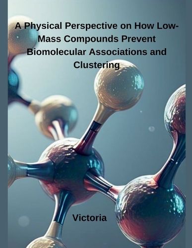 Cover image for A Physical Perspective on How Low-Mass Compounds Prevent Biomolecular Associations and Clustering