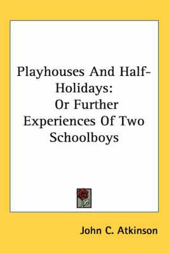 Cover image for Playhouses and Half-Holidays: Or Further Experiences of Two Schoolboys