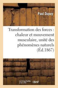 Cover image for Transformation Des Forces: Chaleur Et Mouvement Musculaire, Unite Des Phenomenes Naturels