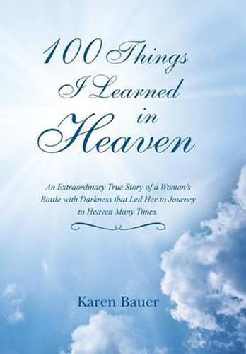 Cover image for 100 Things I Learned in Heaven: An Extraordinary True Story of a Woman's Battle with Darkness that Led Her to Journey to Heaven Many Times.