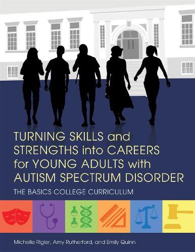 Turning Skills and Strengths into Careers for Young Adults with Autism Spectrum Disorder: The BASICS College Curriculum