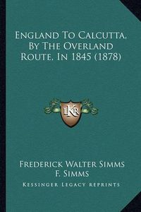 Cover image for England to Calcutta, by the Overland Route, in 1845 (1878)