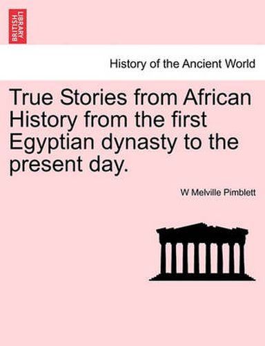 Cover image for True Stories from African History from the First Egyptian Dynasty to the Present Day.