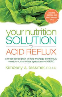 Cover image for Your Nutrition Solution to Acid Reflux: A Meal-Based Plan to Manage Acid Reflux, Heartburn, and Other Symptoms of Gerd