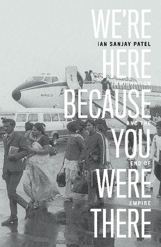 Cover image for We're Here Because You Were There: Immigration and the End of Empire