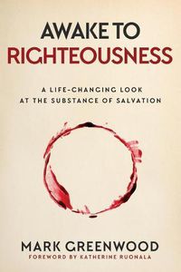 Cover image for Awake to Righteousness: A Life-Changing Look at the Substance of Salvation