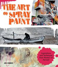 Cover image for The Art of Spray Paint: Inspirations and Techniques from Masters of Aerosol