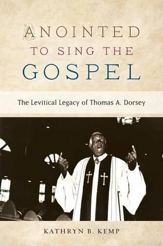 Cover image for Anointed to Sing the Gospel: The Levitical Legacy of Thomas A. Dorsey