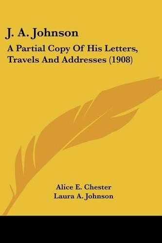 J. A. Johnson: A Partial Copy of His Letters, Travels and Addresses (1908)