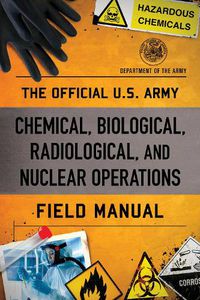 Cover image for The Official U.S. Army Chemical, Biological, Radiological, and Nuclear Operations Field Manual