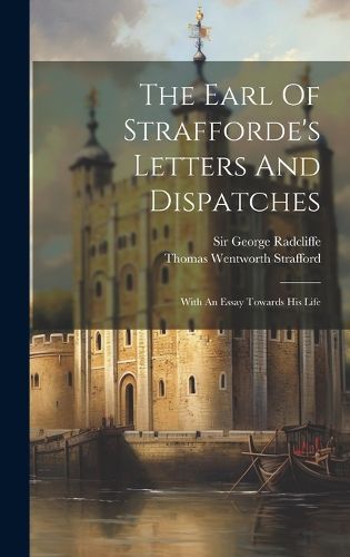 Cover image for The Earl Of Strafforde's Letters And Dispatches