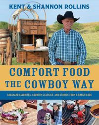 Cover image for Comfort Food the Cowboy Way: Backyard Favorites, Country Classics, and Stories from a Ranch Cook