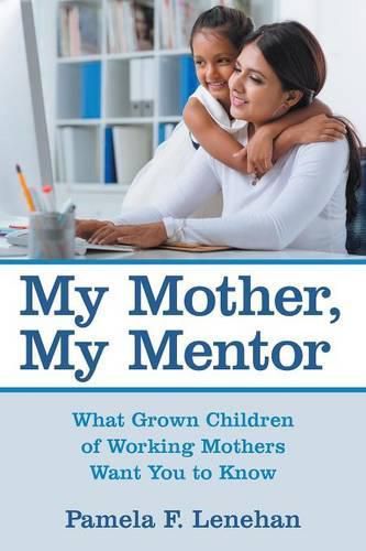 Cover image for My Mother, My Mentor: What Grown Children of Working Mothers Want You to Know