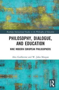 Cover image for Philosophy, Dialogue, and Education: Nine Modern European Philosophers